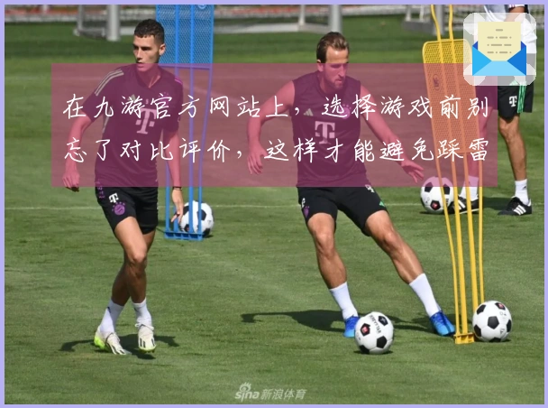 在九游官方网站上，选择游戏前别忘了对比评价，这样才能避免踩雷！